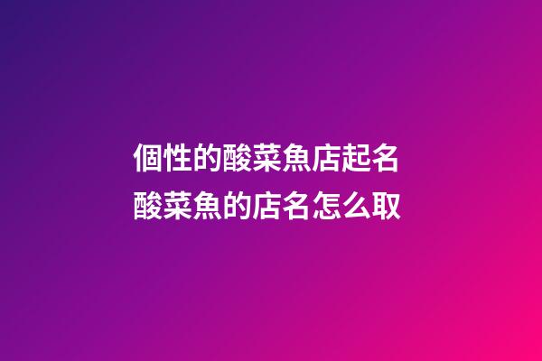 個性的酸菜魚店起名 酸菜魚的店名怎么取-第1張-店鋪起名-玄機派
